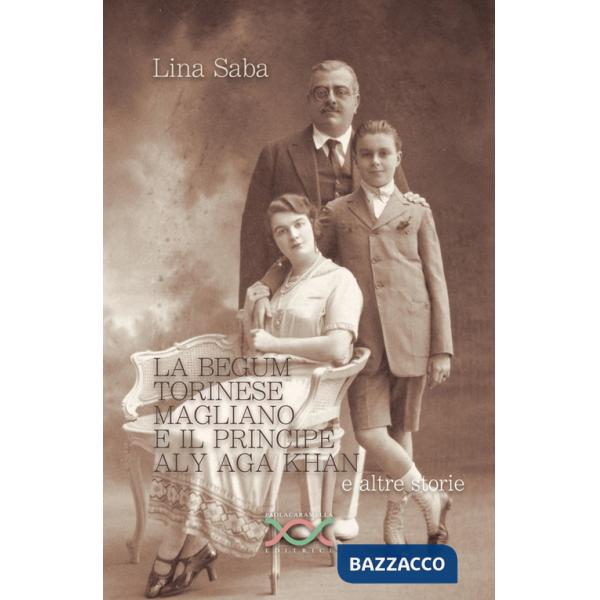 Begum Torinese Magliano e il Principe Aly Aga Khan e altre storie (La)
