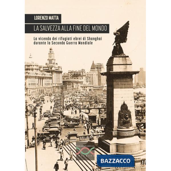 Salvezza alla fine del mondo. La vicenda dei rifugiati ebrei di Shanghai durante la Seconda guerra mondiale (La)