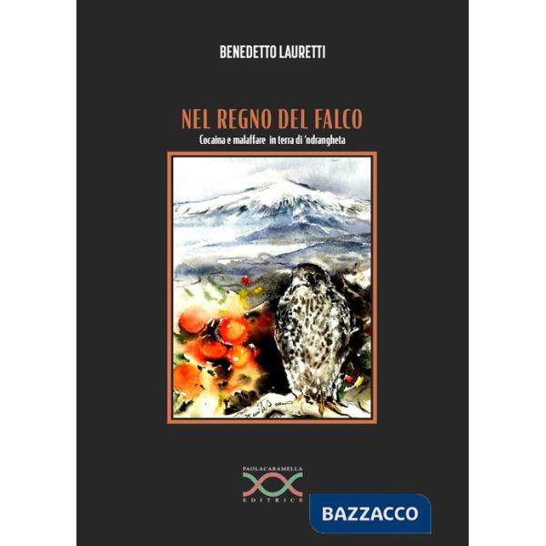 Nel regno del falco. Cocaina e malaffare in terra di 'ndrangheta