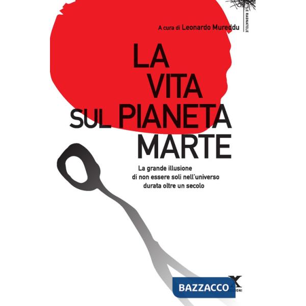 Vita sul pianeta Marte. La grande illusione di non essere soli nell'universo durata oltre un secolo (La)