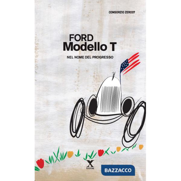 Ford Modello T. Nel nome del progresso