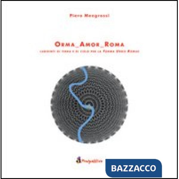 Orma amor Roma. Labirinti di terra e di cielo per la forma urbis Romae