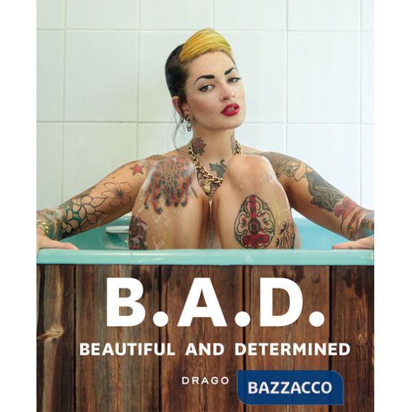 B.A.D.. Beautiful and Determined. Ediz. a colori