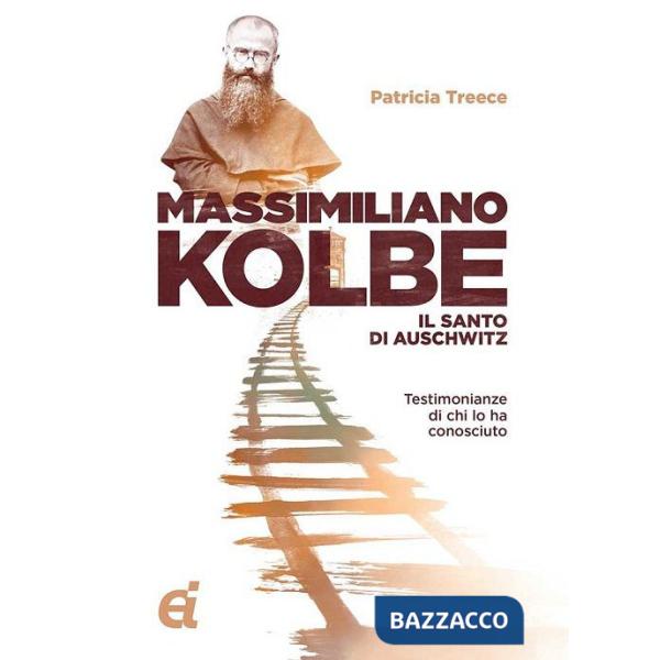 Massimiliano Kolbe. Il santo di Auschwitz. Testimonianze di coloro che lo hanno conosciuto