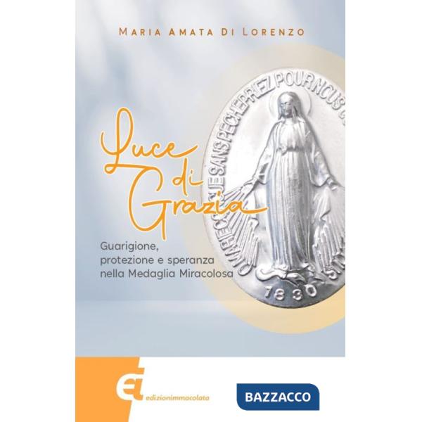 Luce di grazia. Guarigione, protezione e speranza nella Medaglia Miracolosa