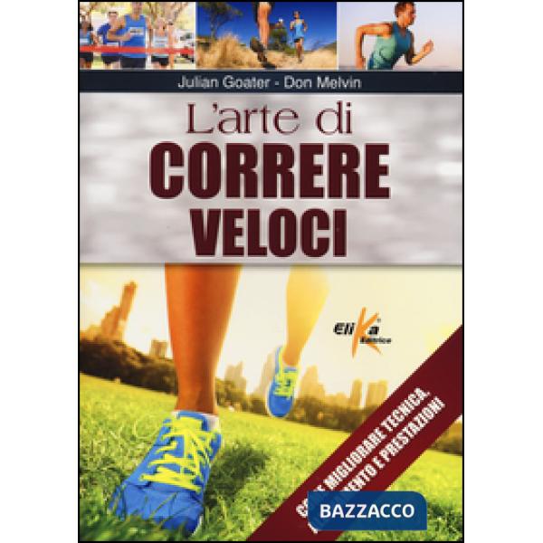 Arte di correre veloci. Come migliorare tecnica, allenamento e prestazioni (L')