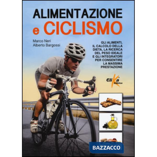 Alimentazione e ciclismo. Gli alimenti, il calcolo della dieta, la ricerca del p