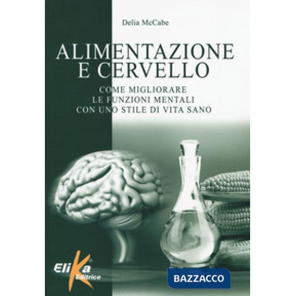 Alimentazione e cervello. Come migliorare le funzioni mentali con uno stile di v
