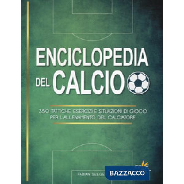 Enciclopedia del calcio. 350 tattiche, esercizi e situazioni di gioco per l'allenamento del calciatore. Ediz. illustrata in bian