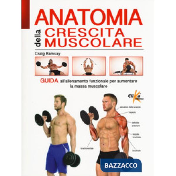 Anatomia della crescita muscolare. Guida all'allenamento funzionale per aumentare la massa muscolare. Ediz. a colori