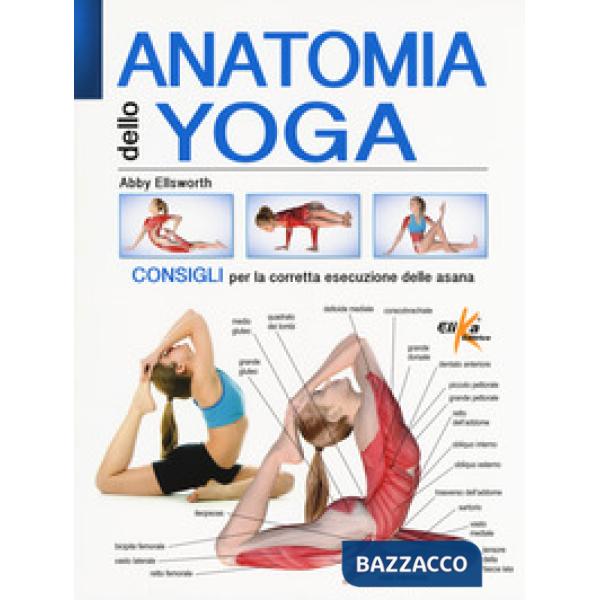 Anatomia dello yoga. Consigli per la corretta esecuzione delle asana. Ediz. a colori