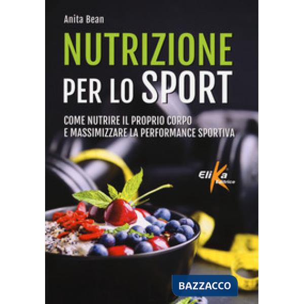 Nutrizione per lo sport. Come nutrire il proprio corpo e massimizzare la performance sportiva