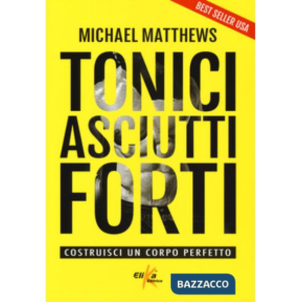 Tonici asciutti forti. Costruisci un corpo perfetto