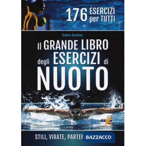 Grande libro degli esercizi di nuoto. Stili, virate, partenze e arrivi. 176 eser