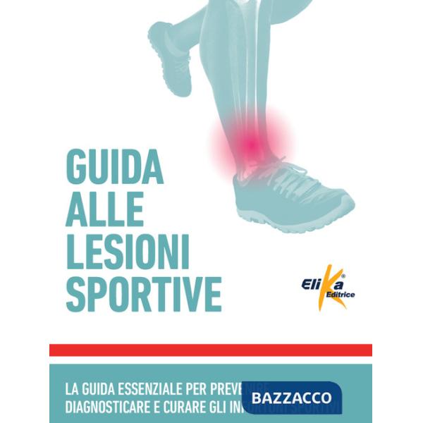 Guida alle lesioni sportive. La guida essenziale per prevenire, diagnosticare e curare gli infortuni sportivi