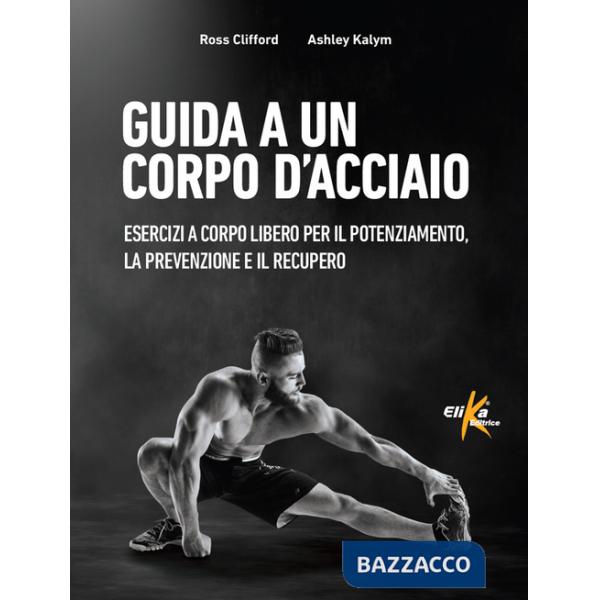 Guida a un corpo d'acciaio. Esercizi a corpo libero per il potenziamento, la prevenzione e il recupero