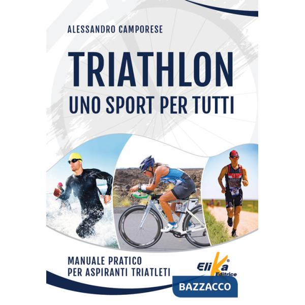 Triathlon: uno sport per tutti. Manuale pratico per aspiranti triatleti