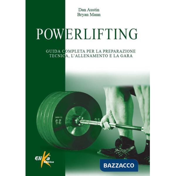 Powerlifting. Guida completa per la preparazione tecnica, l'allenamento e la gara