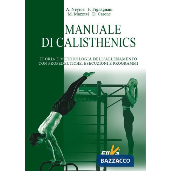 Manuale di calisthenics. Teoria e metodologia dell'allenamento con propedeutiche, esecuzioni e programmi