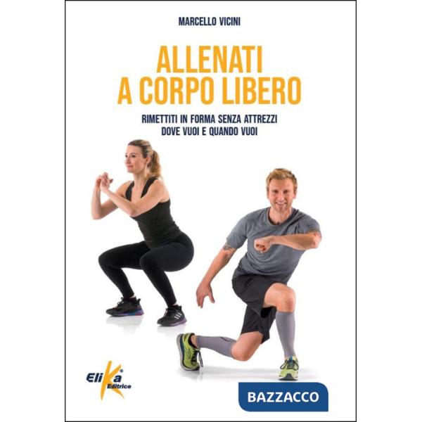 Allenati a corpo libero. Rimettiti in forma senza attrezzi dove vuoi e quando vuoi