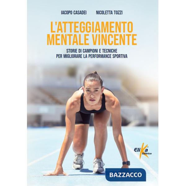 Atteggiamento mentale vincente. Storie di campioni e tecniche per migliorare la performance sportiva (L')
