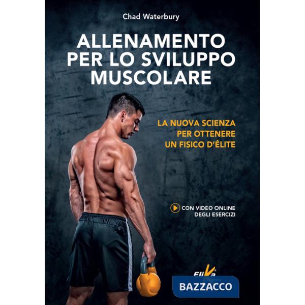 Allenamento per lo sviluppo muscolare. La nuova scienza per ottenere un fisico d'élite. Ediz. a colori