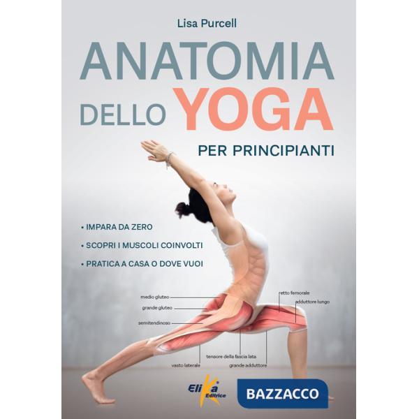 Anatomia dello yoga per principianti. Impara da zero, Scopri i muscoli coinvolti, pratica a casa o dove vuoi