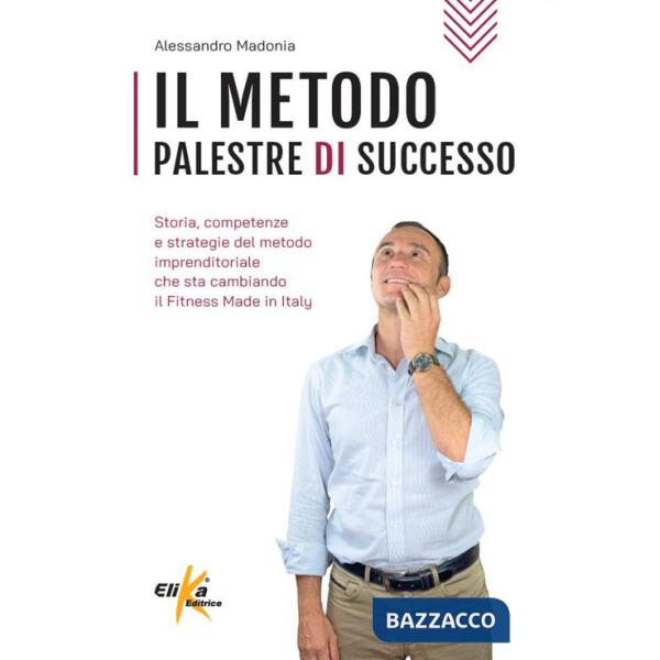 Metodo Palestre di Successo. Storia, competenze e strategie del metodo imprenditoriale che sta cambiando il Fitness Made in Ital
