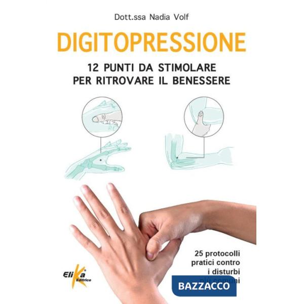 Digitopressione: 12 punti da stimolare per ritrovare il benessere. 25 protocolli pratici contro i disturbi più comuni. Ediz. ill