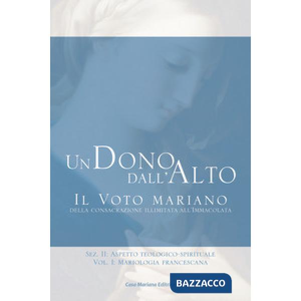 Dono dall'alto. Il voto mariano della consacrazione illimitata all'Immacolata. Sez. II: Aspetto teologico-spirituale (Un). Vol. 