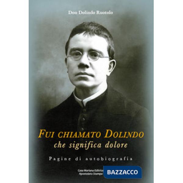 Fui chiamato Dolindo che significa dolore. Pagine di autobiografia. Con Libro: Tra le tempestose onde di sfiducia