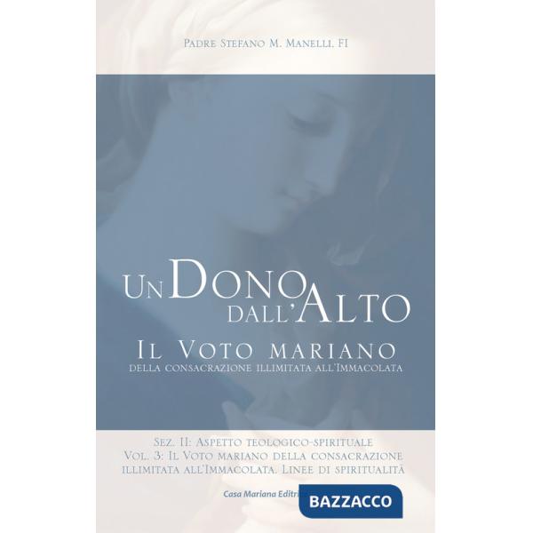 Dono dall'alto. Il voto mariano della consacrazione illimitata all'Immacolata. Sez. II: Aspetto teologico-spirituale. Nuova ediz