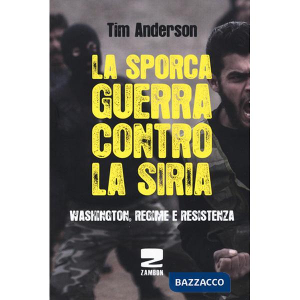 Sporca guerra contro la Siria. Washington, regime e resistenza (La)