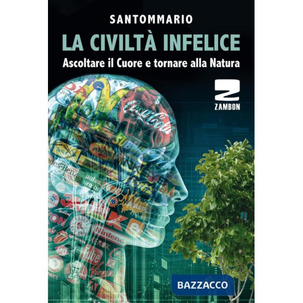 Civiltà infelice. Ascoltare il cuore e tornare alla natura (La)