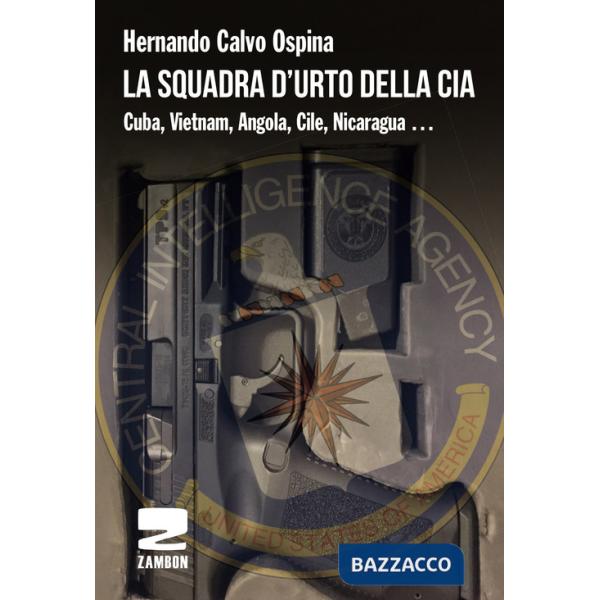Squadra d'urto della CIA. Cuba, Vietnam, Angola, Cile, Nicaragua... (La)