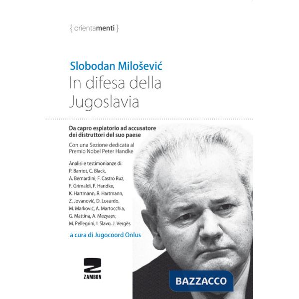 In difesa della Jugoslavia. La tragica vicenda di Slobodan Milosevic da capro espiatorio ad accusatore per la distruzione del su