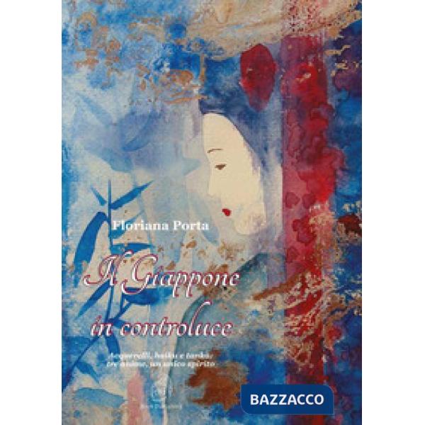 Giappone in controluce. Acquerelli, haiku e tanka: tre anime, un unico spirito (Il)