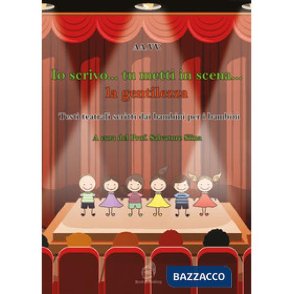 Io scrivo... tu metti in scena... la gentilezza. Testi teatrali scritti dai bambini per i bambini