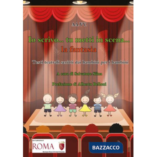 Io scrivo... tu metti in scena... la fantasia. Testi teatrali scritti dai bambini per i bambini