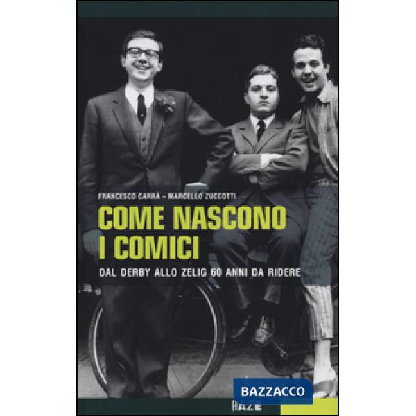 Come nascono i comici. Dal Derby allo Zelig, 60 anni da ridere