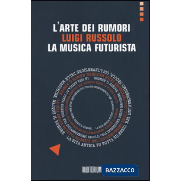 Arte dei rumori. Luigi Russolo. La musica futurista (L')
