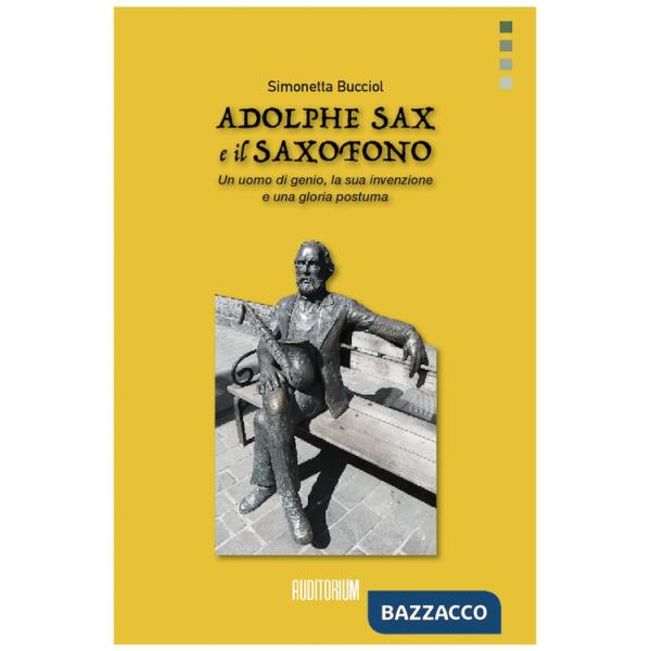Adolphe Sax e il saxofono. Un uomo di genio, la sua invenzione e una gloria postuma
