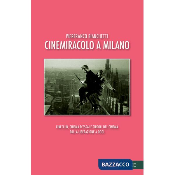 Cinemiracolo a Milano. Cineclub, cinema d'essai e circoli del cinema dalla Liberazione a oggi