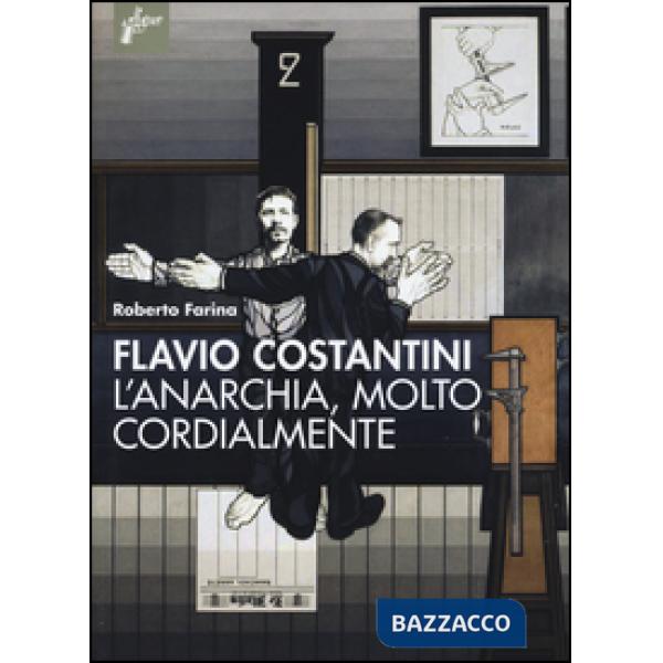 Flavio Costantini. L'anarchia, molto cordialmente