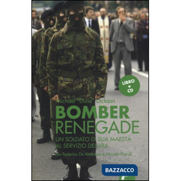 Renegade bomber. Un soldato di sua maestà al servizio dell'IRA. Con CD Audio