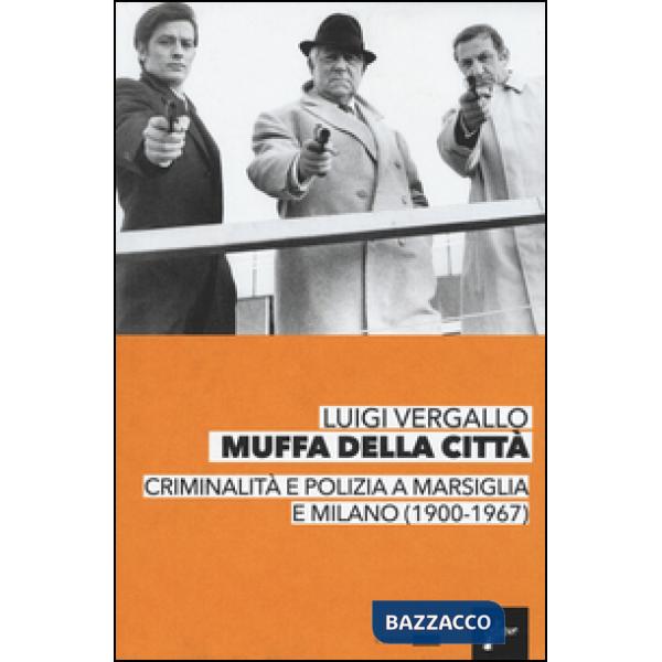 Muffa dalle città. Criminalità e polizia a Marsiglia e Milano (1900-1967)