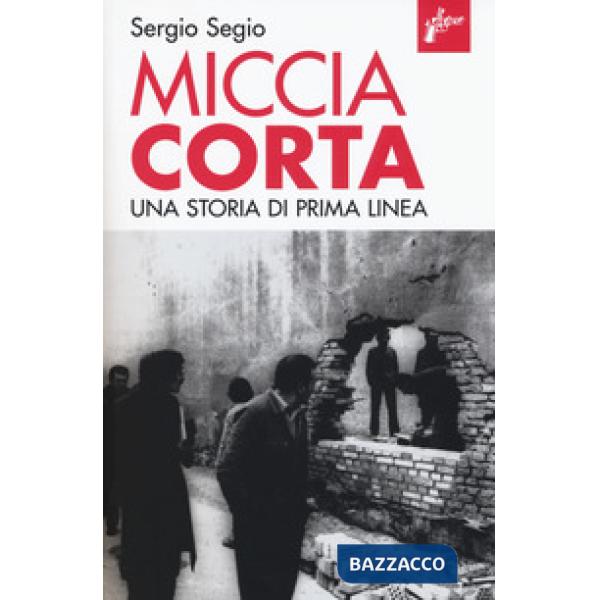 Miccia corta. Una storia di Prima Linea. Ediz. ampliata