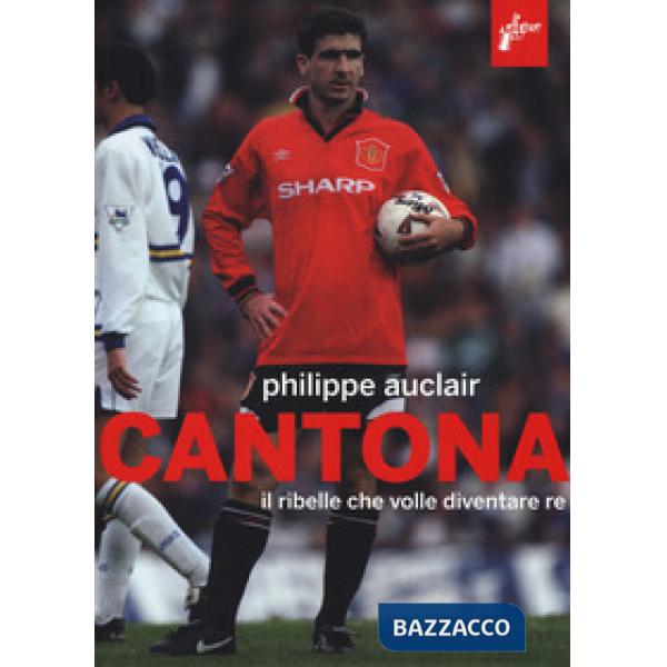Cantona. Il ribelle che volle diventare re