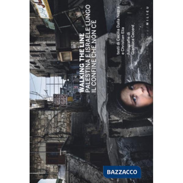 Walking the line. Palestina e Israele lungo il confine che non c'è. Ediz. a colori