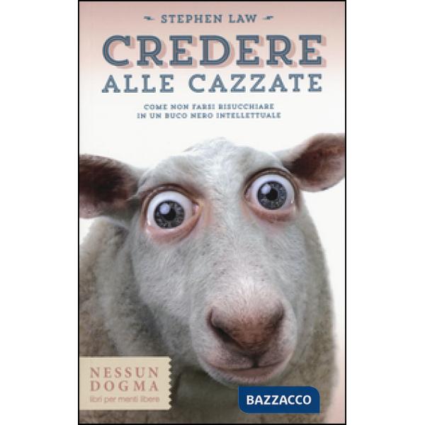 Credere alle cazzate. Come non farsi risucchiare in un buco nero intellettuale